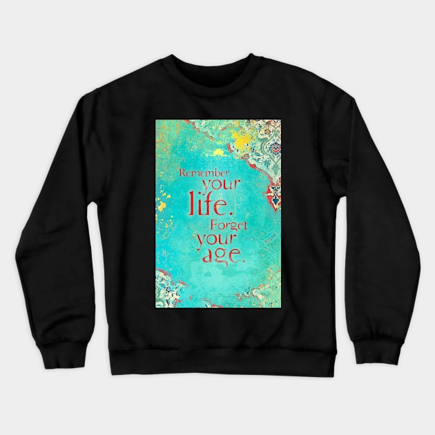 Remember Your Life, Forget Your Age Crewneck Sweatshirt by AngiandSilas